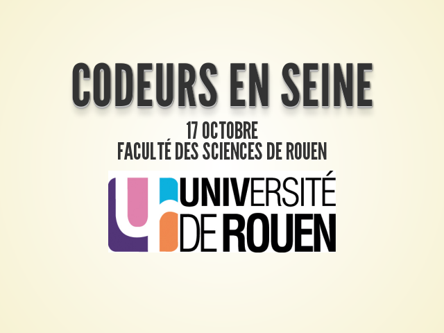 Codeurs En Seine – 17 octobre Faculté des Sciences de Rouen – 3 communautés de développeurs