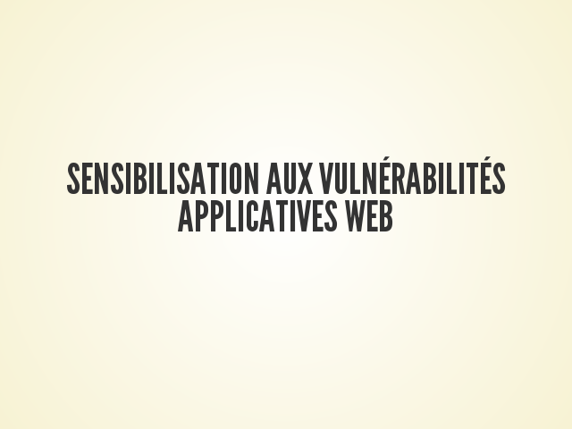Sensibilisation aux vulnérabilitésapplicatives Web – Know your enemy