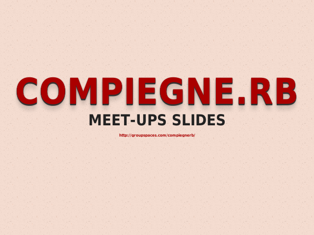Compiegne.rb – Meet-ups Slides